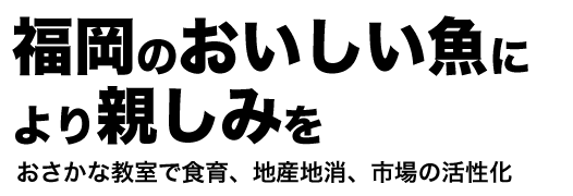 福岡のおいしい魚により親しみを おさかな教室で食育、地産地消、市場の活性化